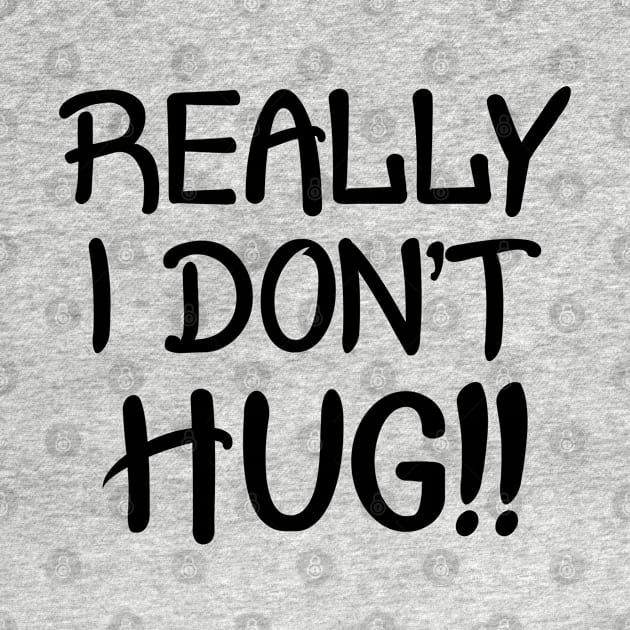 Really I Don't Hug!! - Black Lettering by PeppermintClover